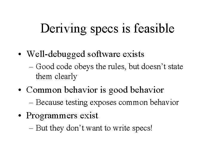 Deriving specs is feasible • Well-debugged software exists – Good code obeys the rules,
