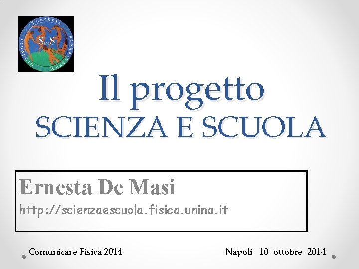 Il progetto SCIENZA E SCUOLA Ernesta De Masi http: //scienzaescuola. fisica. unina. it Comunicare