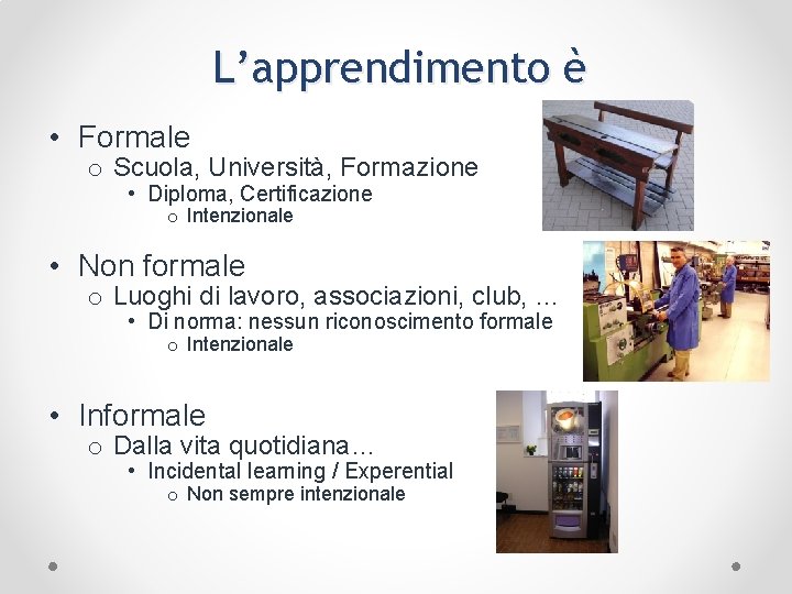 L’apprendimento è • Formale o Scuola, Università, Formazione • Diploma, Certificazione o Intenzionale •