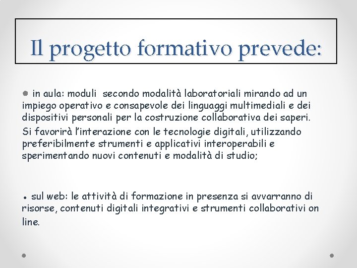 Il progetto formativo prevede: ● in aula: moduli secondo modalità laboratoriali mirando ad un