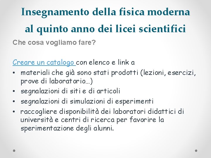 Insegnamento della fisica moderna al quinto anno dei licei scientifici Che cosa vogliamo fare?