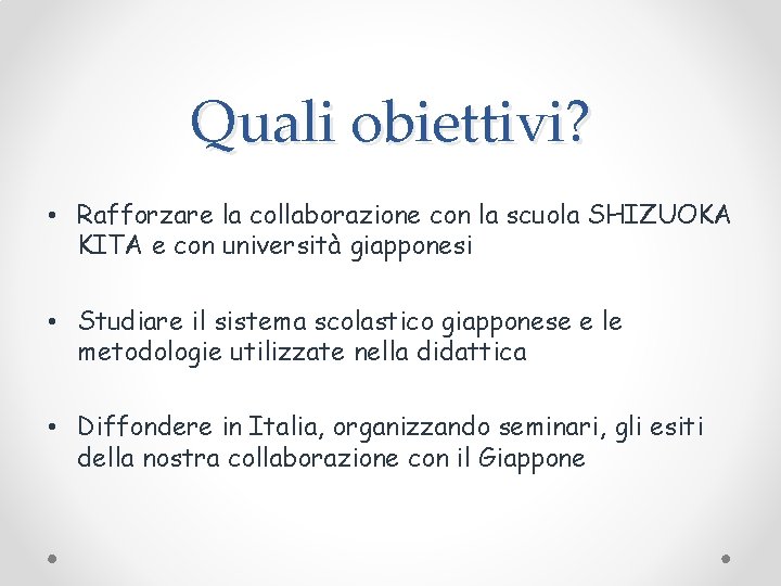 Quali obiettivi? • Rafforzare la collaborazione con la scuola SHIZUOKA KITA e con università