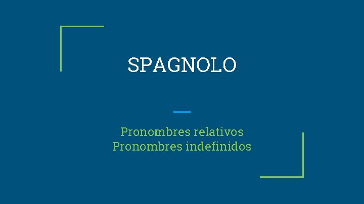 SPAGNOLO Pronombres relativos Pronombres indefinidos 