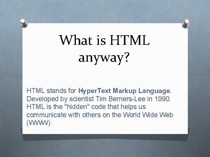 What is HTML anyway? HTML stands for Hyper. Text Markup Language. Developed by scientist