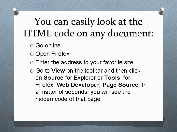 You can easily look at the HTML code on any document: O Go online