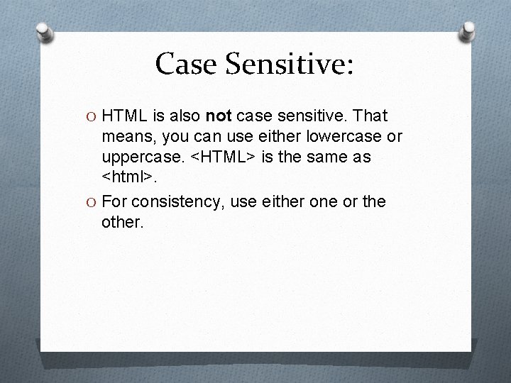 Case Sensitive: O HTML is also not case sensitive. That means, you can use