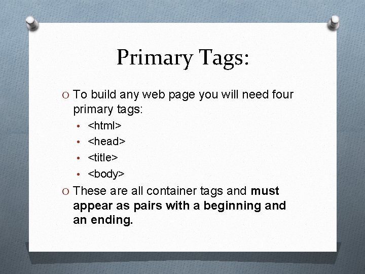 Primary Tags: O To build any web page you will need four primary tags:
