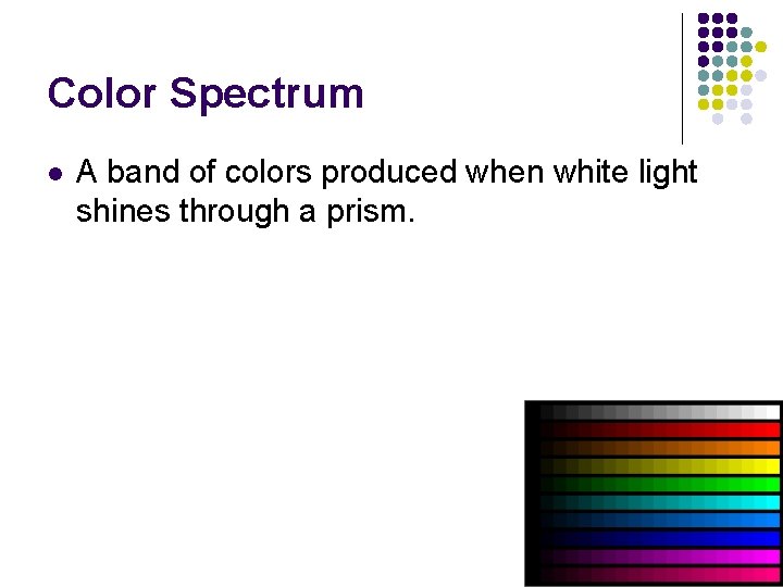 Color Spectrum l A band of colors produced when white light shines through a