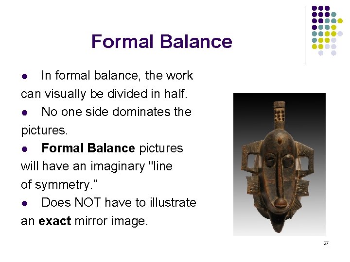Formal Balance In formal balance, the work can visually be divided in half. l