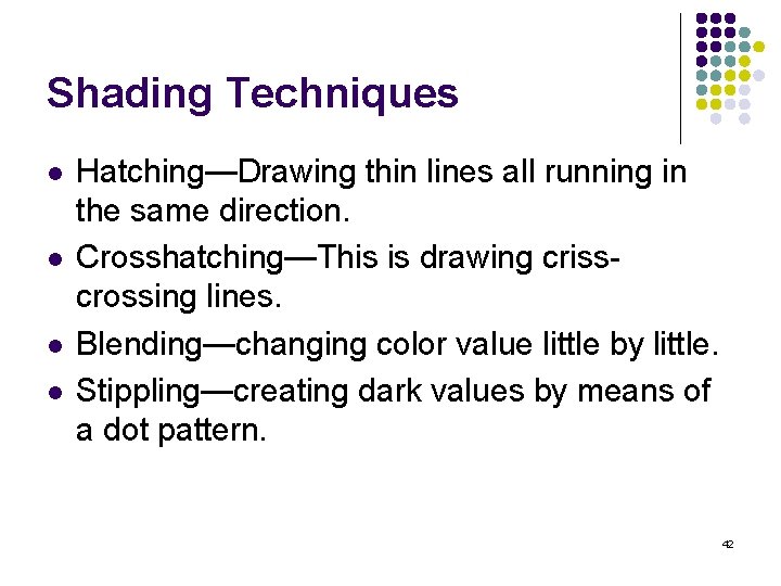 Shading Techniques l l Hatching—Drawing thin lines all running in the same direction. Crosshatching—This