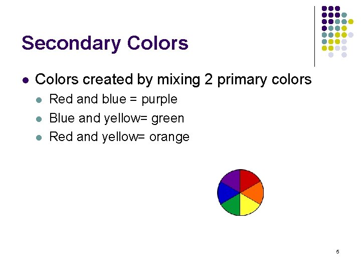 Secondary Colors l Colors created by mixing 2 primary colors l l l Red