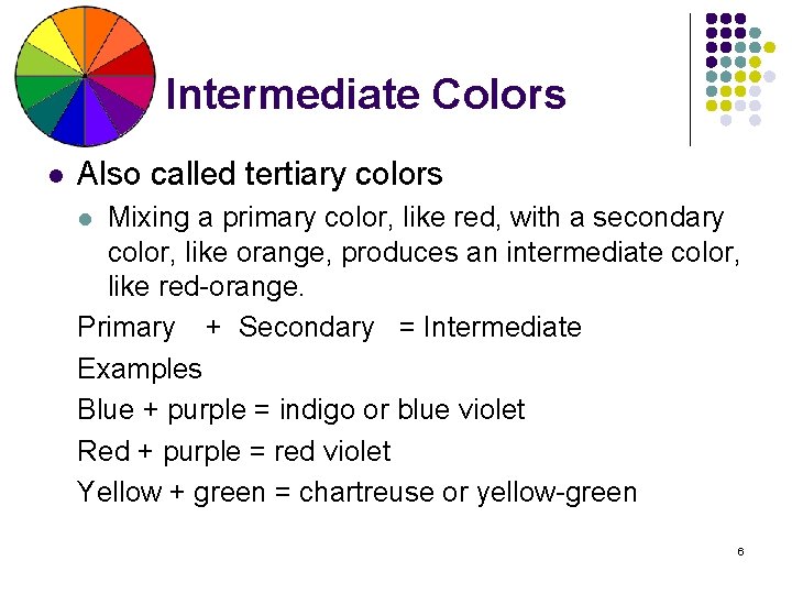 Intermediate Colors l Also called tertiary colors Mixing a primary color, like red, with