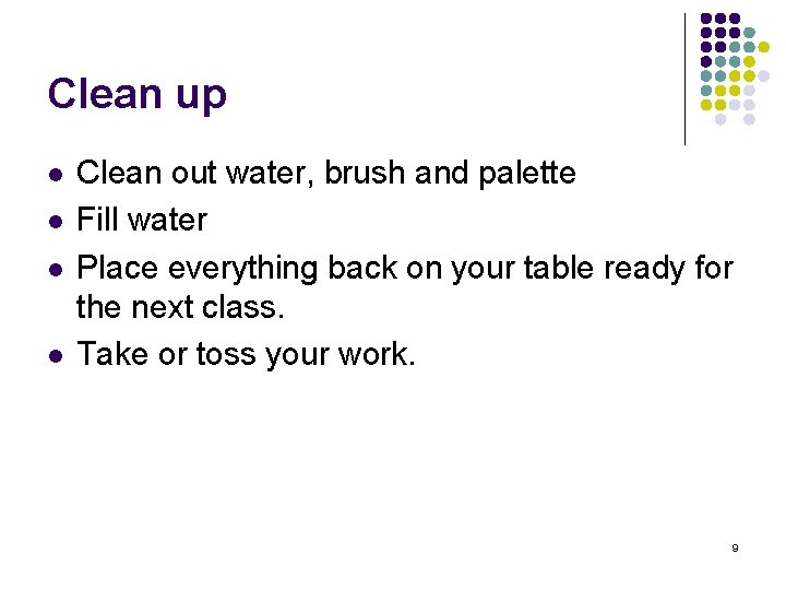 Clean up l l Clean out water, brush and palette Fill water Place everything