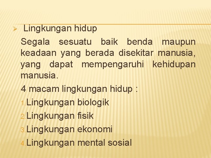 Ø Lingkungan hidup Segala sesuatu baik benda maupun keadaan yang berada disekitar manusia, yang