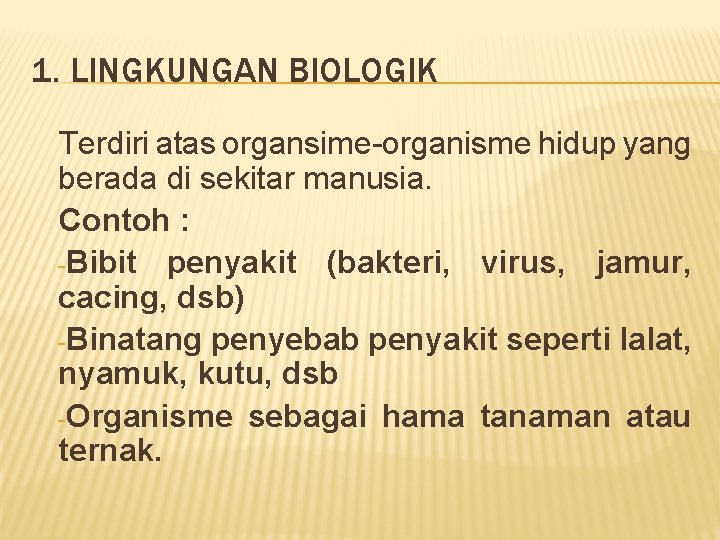 1. LINGKUNGAN BIOLOGIK Terdiri atas organsime-organisme hidup yang berada di sekitar manusia. Contoh :