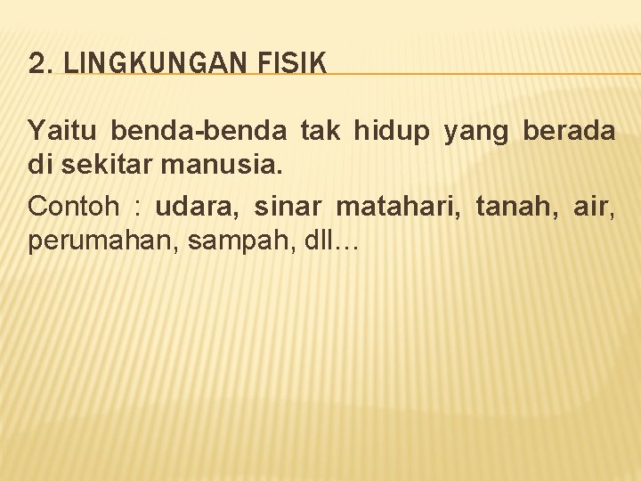 2. LINGKUNGAN FISIK Yaitu benda-benda tak hidup yang berada di sekitar manusia. Contoh :