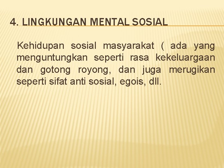 4. LINGKUNGAN MENTAL SOSIAL Kehidupan sosial masyarakat ( ada yang menguntungkan seperti rasa kekeluargaan