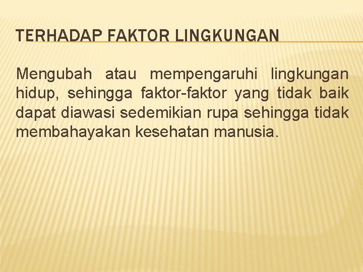 TERHADAP FAKTOR LINGKUNGAN Mengubah atau mempengaruhi lingkungan hidup, sehingga faktor-faktor yang tidak baik dapat