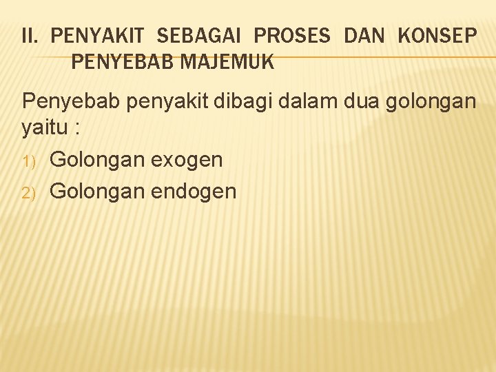 II. PENYAKIT SEBAGAI PROSES DAN KONSEP PENYEBAB MAJEMUK Penyebab penyakit dibagi dalam dua golongan