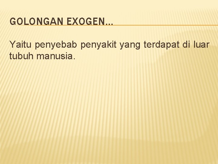 GOLONGAN EXOGEN… Yaitu penyebab penyakit yang terdapat di luar tubuh manusia. 