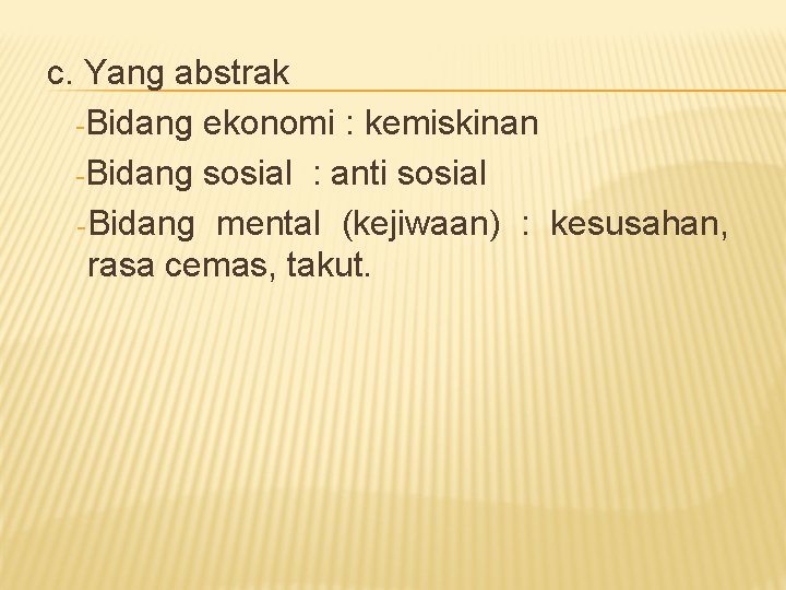 c. Yang abstrak -Bidang ekonomi : kemiskinan -Bidang sosial : anti sosial - Bidang