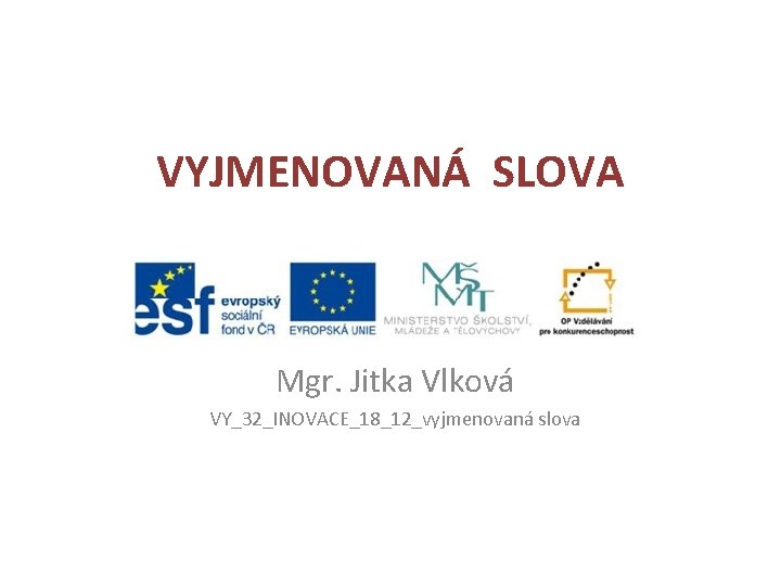 VYJMENOVANÁ SLOVA Mgr. Jitka Vlková VY_32_INOVACE_18_12_vyjmenovaná slova 