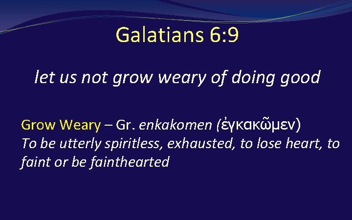 Galatians 6: 9 let us not grow weary of doing good Grow Weary –