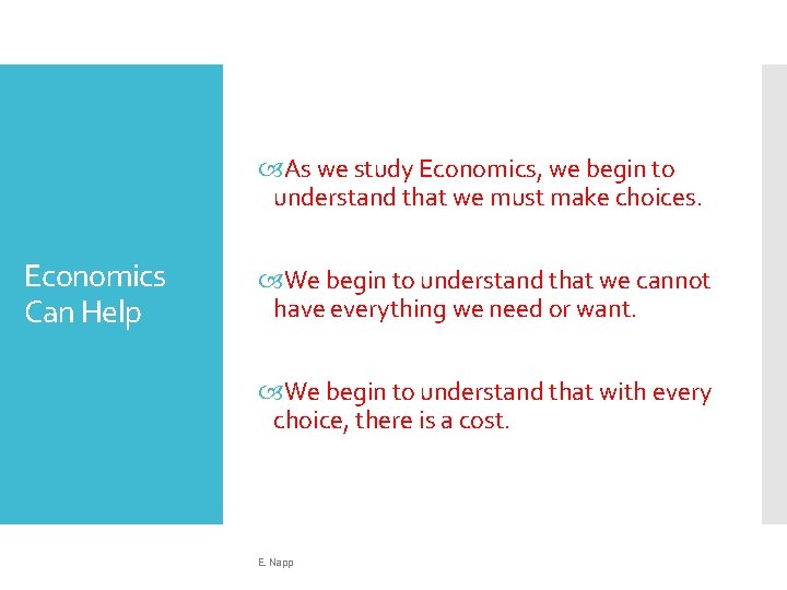  As we study Economics, we begin to understand that we must make choices.