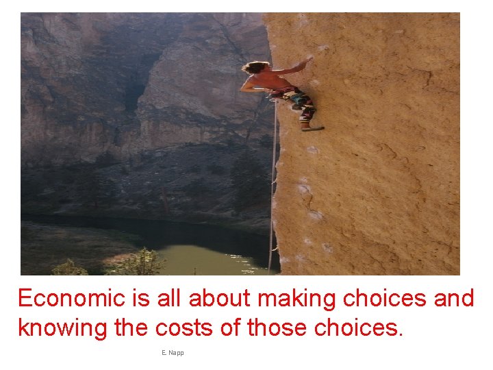 Economic is all about making choices and knowing the costs of those choices. E.