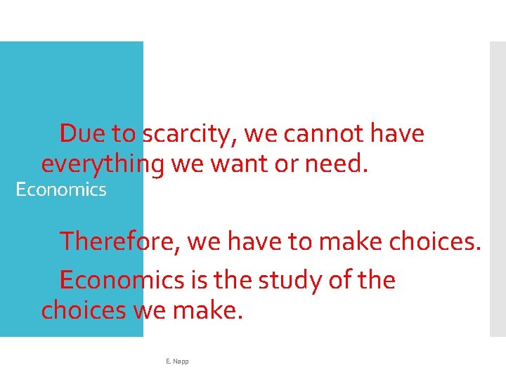  Due to scarcity, we cannot have everything we want or need. Economics Therefore,