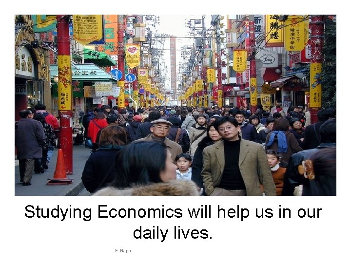 Studying Economics will help us in our daily lives. E. Napp 