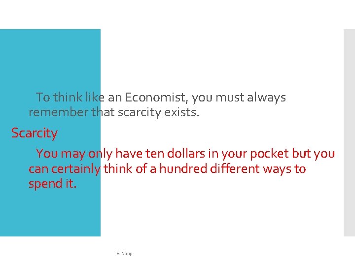  To think like an Economist, you must always remember that scarcity exists. Scarcity
