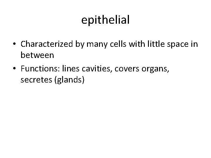 epithelial • Characterized by many cells with little space in between • Functions: lines