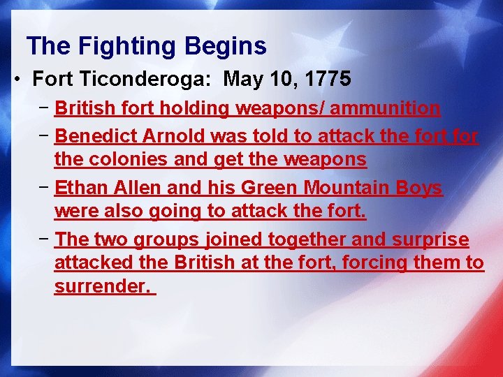 The Fighting Begins • Fort Ticonderoga: May 10, 1775 − British fort holding weapons/