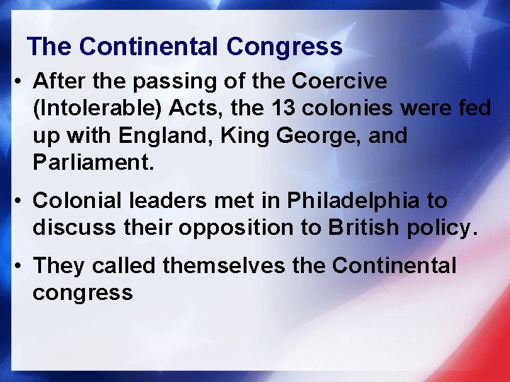 The Continental Congress • After the passing of the Coercive (Intolerable) Acts, the 13