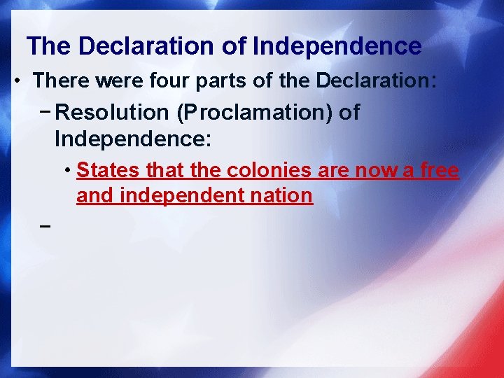 The Declaration of Independence • There were four parts of the Declaration: − Resolution