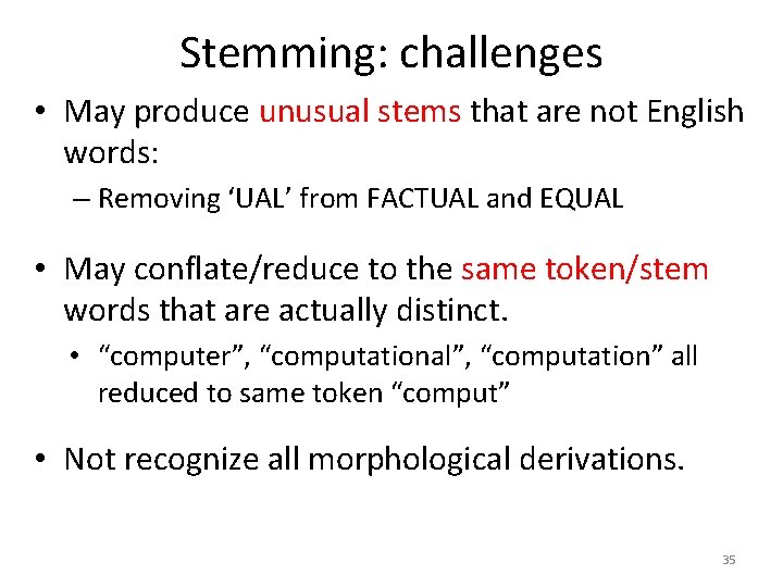 Stemming: challenges • May produce unusual stems that are not English words: – Removing