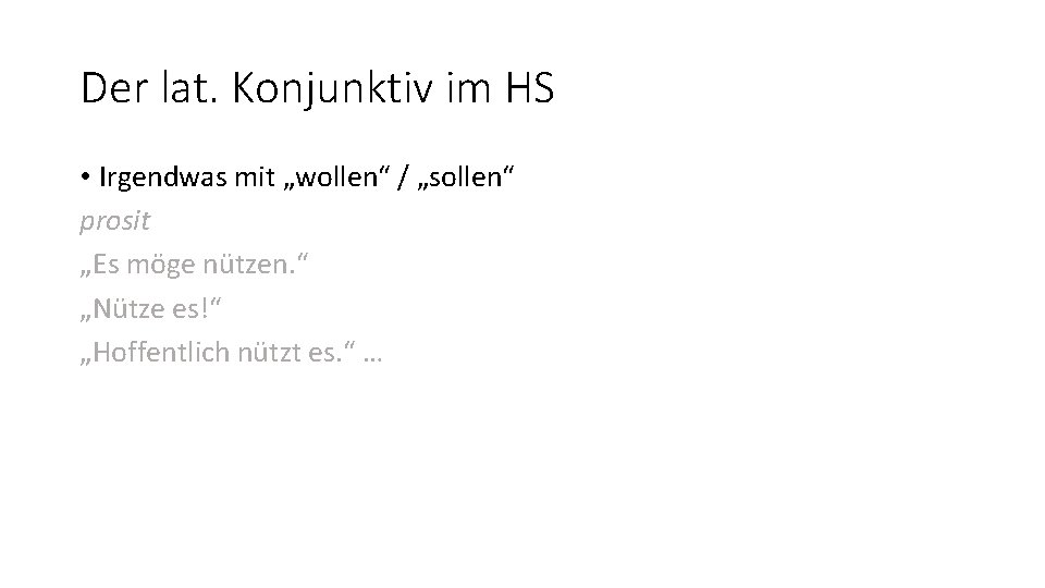 Der lat. Konjunktiv im HS • Irgendwas mit „wollen“ / „sollen“ prosit „Es möge