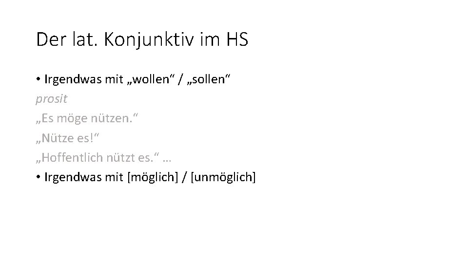 Der lat. Konjunktiv im HS • Irgendwas mit „wollen“ / „sollen“ prosit „Es möge