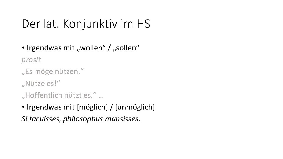 Der lat. Konjunktiv im HS • Irgendwas mit „wollen“ / „sollen“ prosit „Es möge