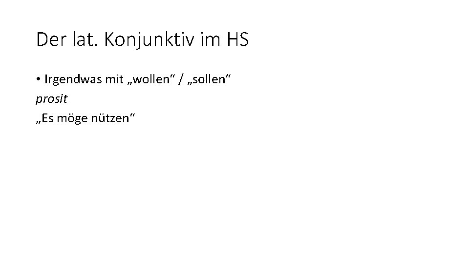 Der lat. Konjunktiv im HS • Irgendwas mit „wollen“ / „sollen“ prosit „Es möge
