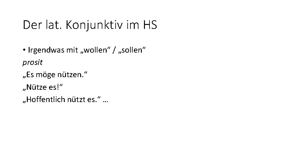 Der lat. Konjunktiv im HS • Irgendwas mit „wollen“ / „sollen“ prosit „Es möge