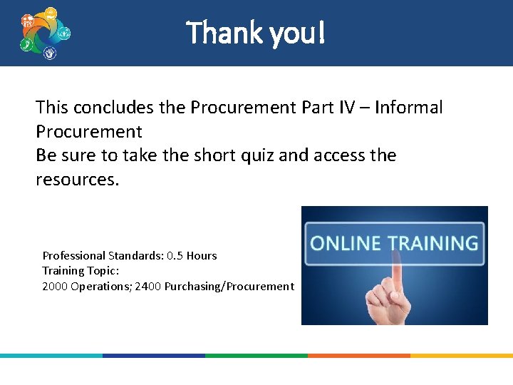 Thank you! This concludes the Procurement Part IV – Informal Procurement Be sure to