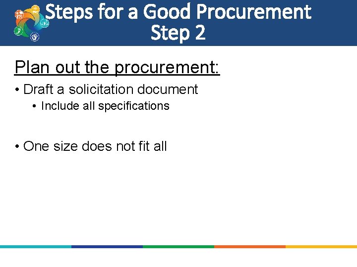 Steps for a Good Procurement Step 2 Plan out the procurement: • Draft a