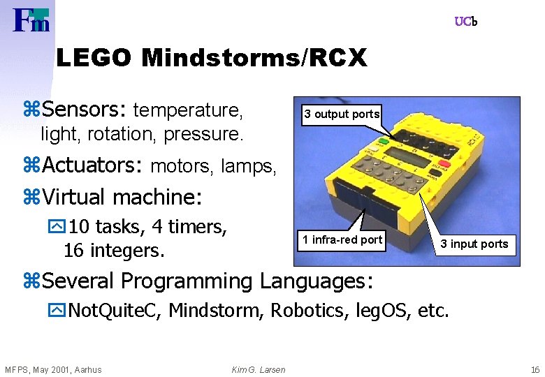 UCb LEGO Mindstorms/RCX z. Sensors: temperature, 3 output ports light, rotation, pressure. z. Actuators: