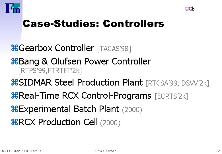 UCb Case-Studies: Controllers z. Gearbox Controller [TACAS’ 98] z. Bang & Olufsen Power Controller