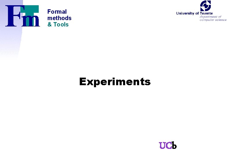 Formal methods & Tools Experiments UCb 