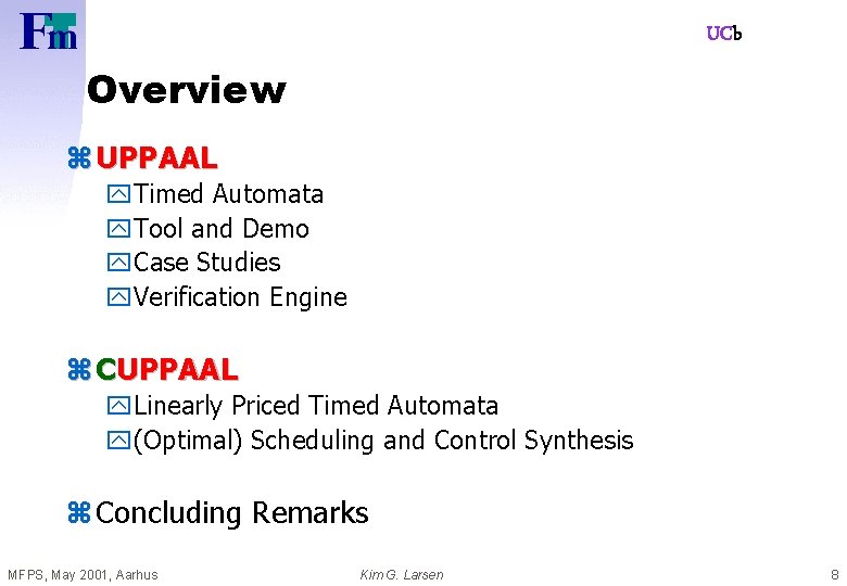 UCb Overview z UPPAAL y. Timed Automata y. Tool and Demo y. Case Studies