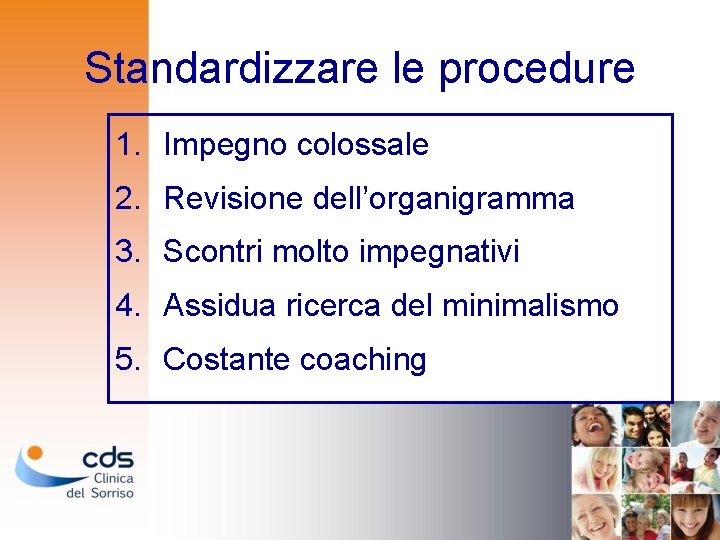 Standardizzare le procedure 1. Impegno colossale 2. Revisione dell’organigramma 3. Scontri molto impegnativi 4.