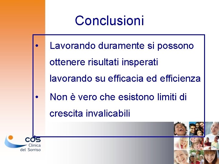 Conclusioni • Lavorando duramente si possono ottenere risultati insperati lavorando su efficacia ed efficienza